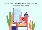 Top 10 Apps Like Wattpad for Publishing and Reading Stories Online