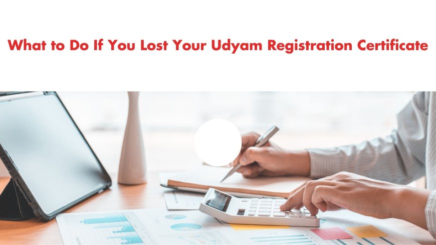 What to Do If You Lost Your Udyam Registration Certificate