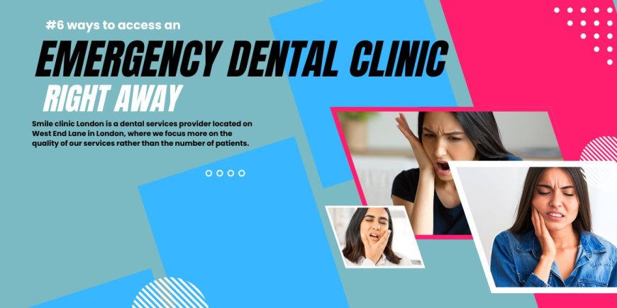 #6 ways to access an emergency dental clinic right away