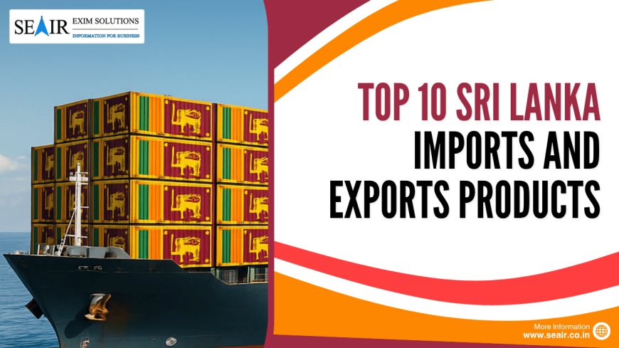 Sri Lanka's Trade Economy: Key Insights into Exports, Imports, and Trade Partnerships