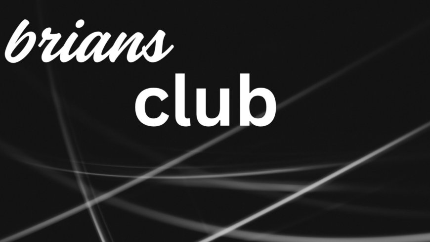 BriansClub | Discover How Brians Club Operates on the Dark Web