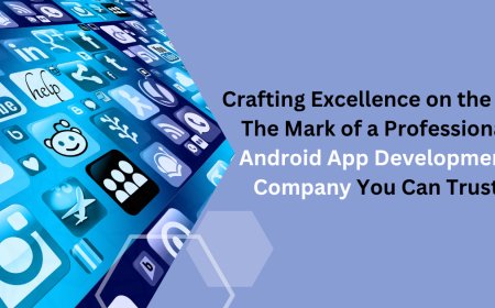 Crafting Excellence on the Go: The Mark of a Professional Android App Development Company You Can Trust