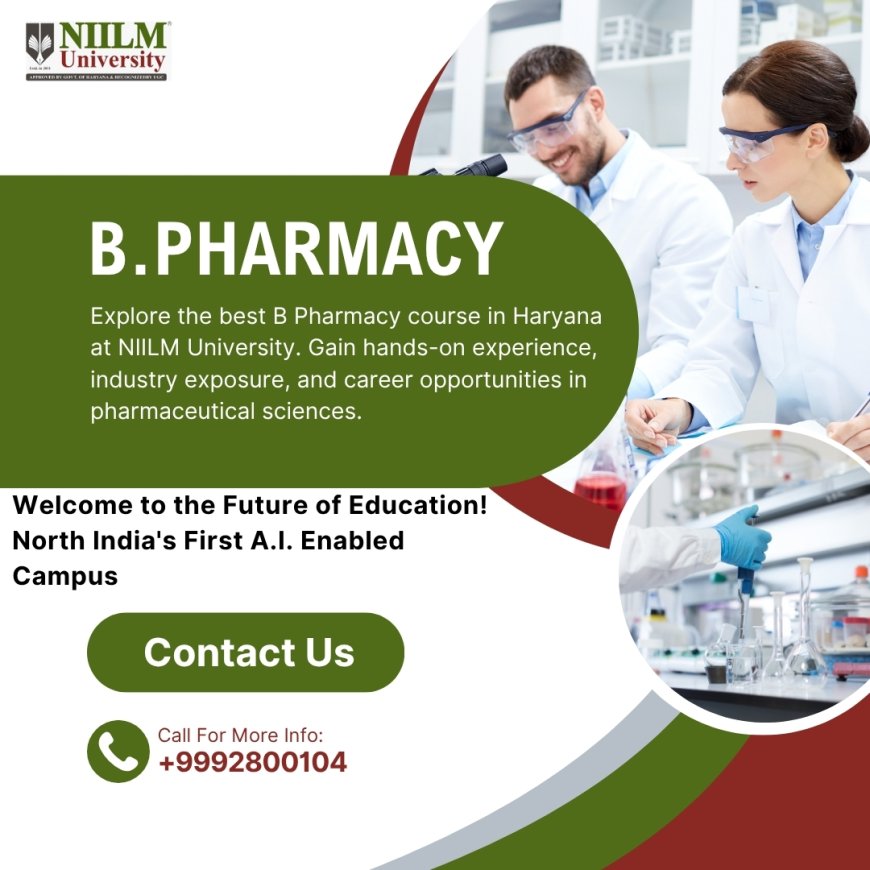 Unlock Your Future in Pharma: Discover the Best B Pharmacy Course in Haryana at NIILM University