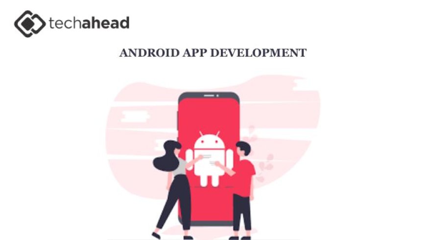 How an Android App Development Company Can Elevate Your Brand