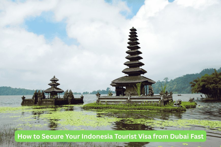 How to Secure Your Indonesia Tourist Visa from Dubai Fast